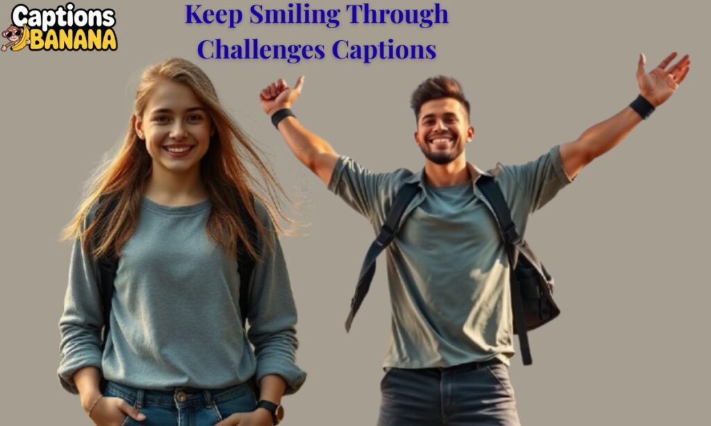 Keep Smiling Through Challenges Captions